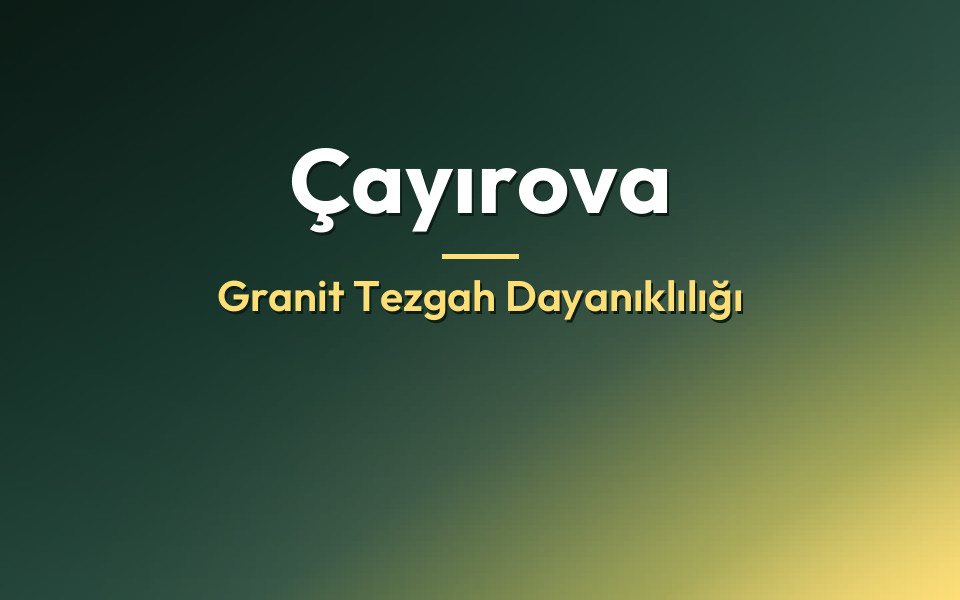 Çayırova Granit Tezgah Dayanıklılığı