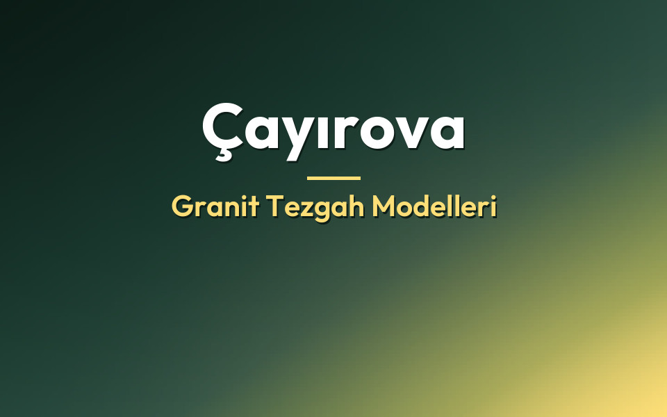 Çayırova Granit Tezgah Modelleri