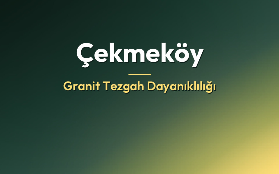 Çekmeköy Granit Tezgah Dayanıklılığı