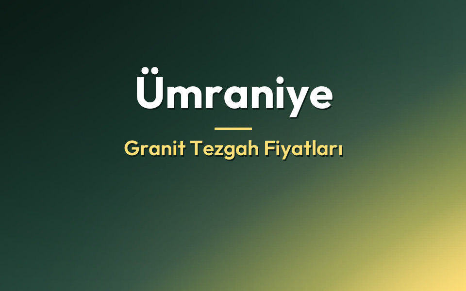 Ümraniye Granit Tezgah Fiyatları