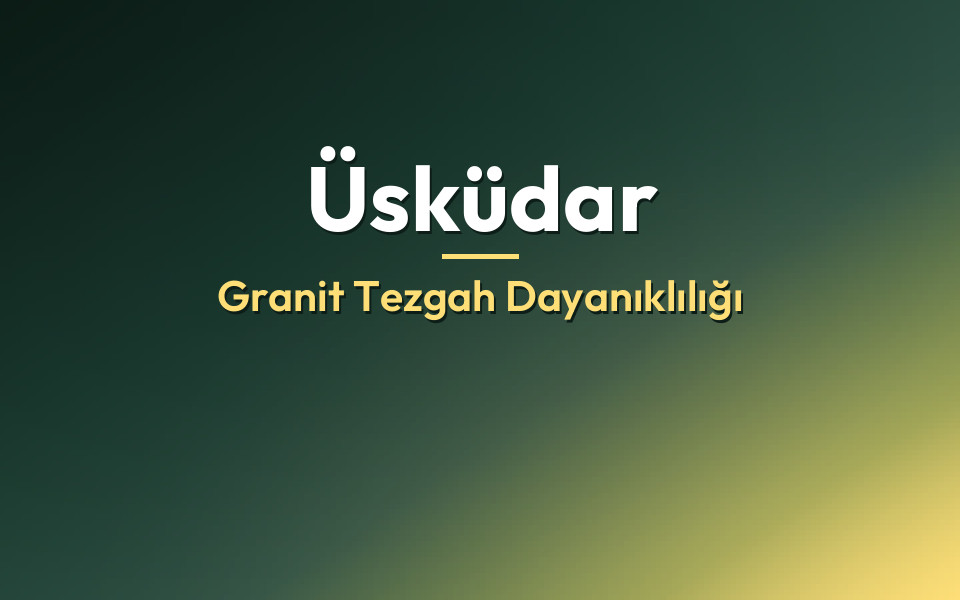 Üsküdar Granit Tezgah Dayanıklılığı