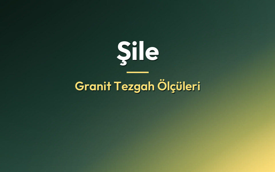 Şile Granit Tezgah Ölçüleri
