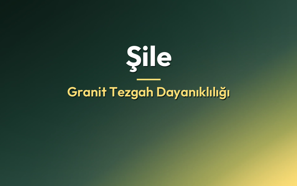 Şile Granit Tezgah Dayanıklılığı