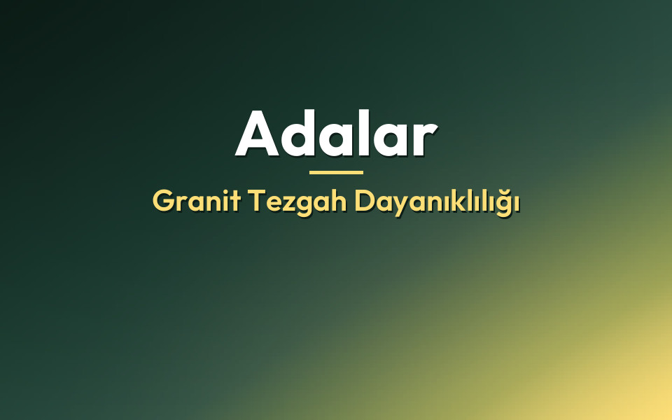 Adalar Granit Tezgah Dayanıklılığı