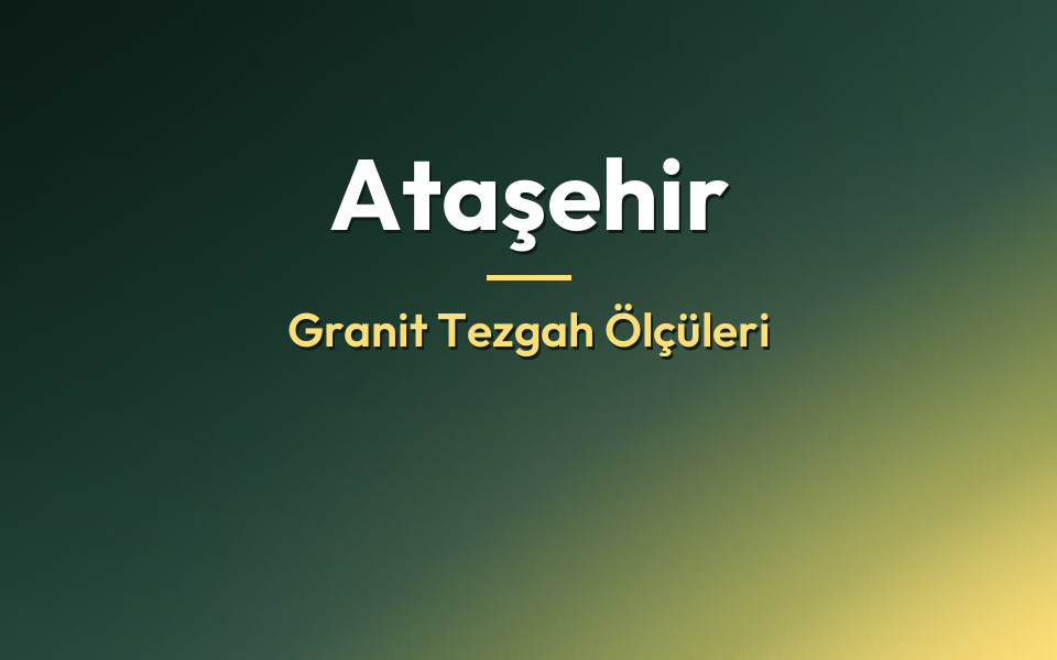 Ataşehir Granit Tezgah Ölçüleri