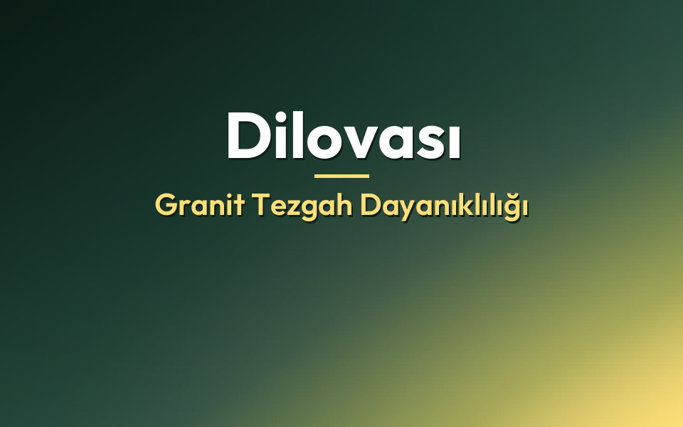 Dilovası Granit Tezgah Dayanıklılığı
