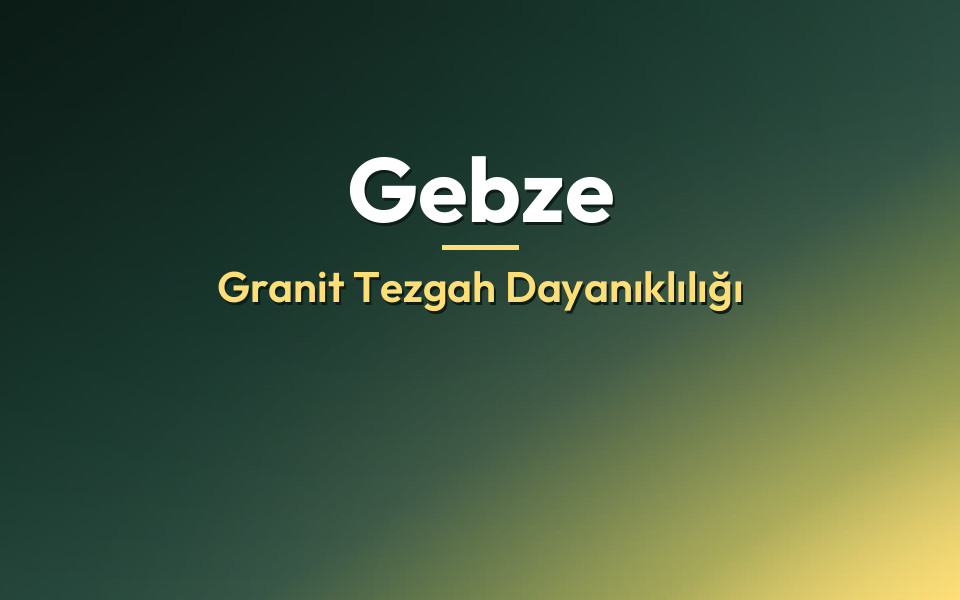 Gebze Granit Tezgah Dayanıklılığı