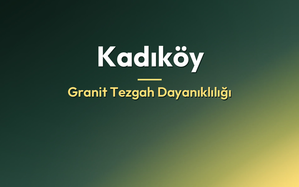 Kadıköy Granit Tezgah Dayanıklılığı