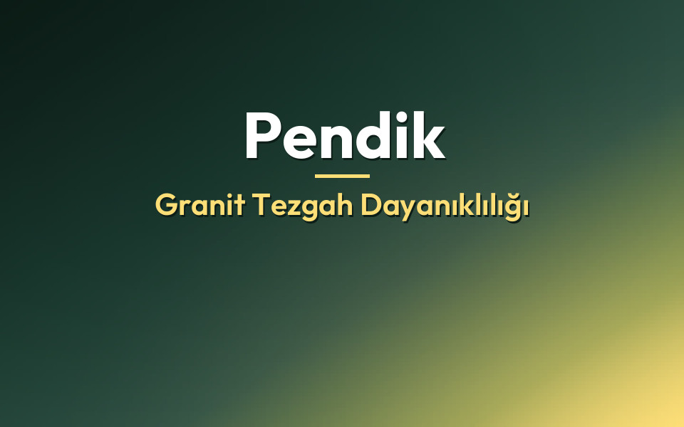 Pendik Granit Tezgah Dayanıklılığı