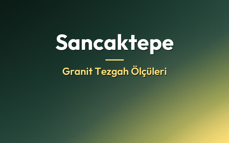 Sancaktepe Granit Tezgah Ölçüleri