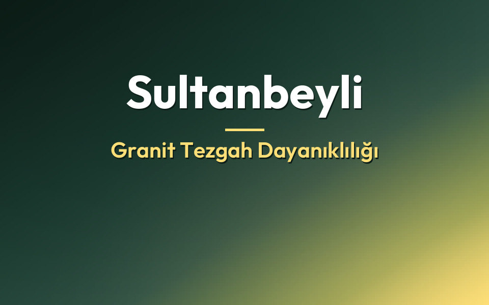 Sultanbeyli Granit Tezgah Dayanıklılığı